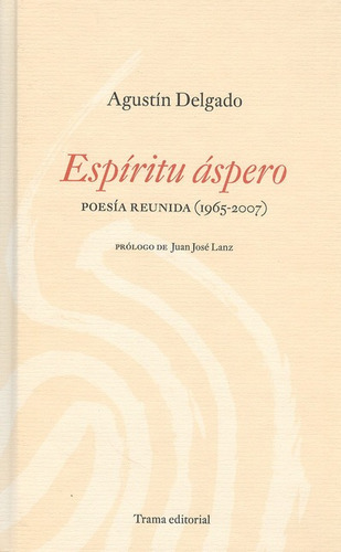 Espíritu Áspero. Poesía Reunida (1965-2007), De Delgado, Agustín. Editorial Trama, Tapa Blanda, Edición 1 En Español, 2010