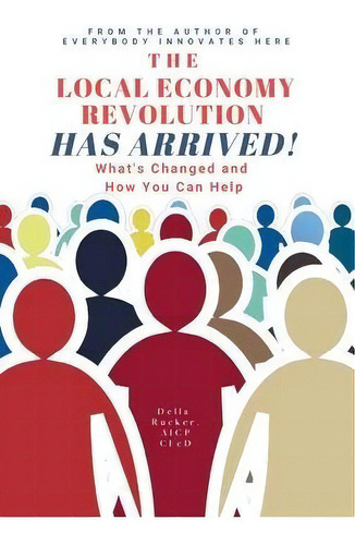 The Local Economy Revolution Has Arrived : What's Changed And How You Can Help, De Della Rucker. Editorial Wise Fool Press, An Imprint Of The Wise Economy Workshop, Tapa Blanda En Inglés
