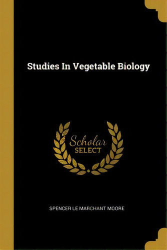 Studies In Vegetable Biology, De Spencer Le Marchant Moore. Editorial Wentworth Pr, Tapa Blanda En Inglés