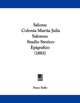 Libro Salona: Colonia Martia Julia Salonoe: Studio Storic...