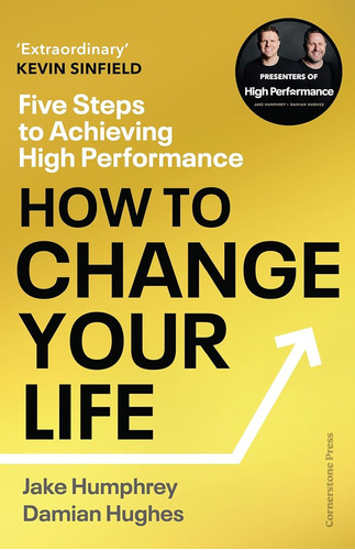 How To Change Your Life: Five Steps To Achieving High Perfor