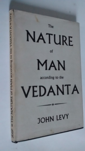 The Nature Of Man According To The Vedanta. John Levy.