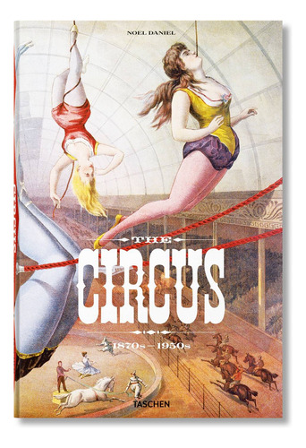 The Circus. 1870s - 1950s, de Daniel, Noel. Editorial Taschen, tapa dura en inglés, 2021