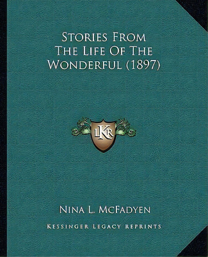 Stories From The Life Of The Wonderful (1897), De Nina L Mcfadyen. Editorial Kessinger Publishing, Tapa Blanda En Inglés