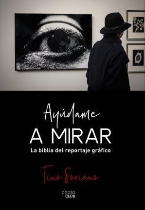 Libro: Ayúdame A Mirar : La Biblia Del Reportaje Gráfico - T