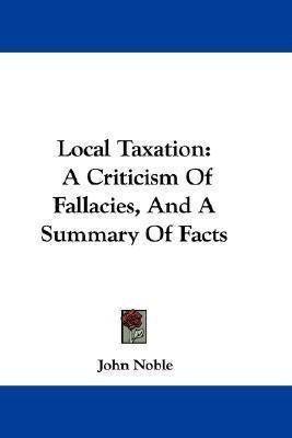 Local Taxation : A Criticism Of Fallacies, And A Summary ...
