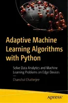 Comprar Adaptive Machine Learning Algorithms With Python : Solve Data Analytics And Machine Learning Prob..., De Chanchal Chatterjee. En Inglés