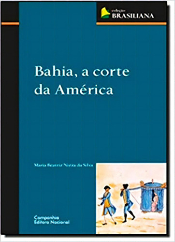 Bahia, A Corte Da América, De Maria Beatriz Nizza Da Silva. Companhia Editora Nacional, Capa Mole Em Português, 2010