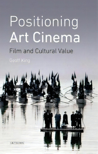 Positioning Art Cinema, De Geoff King. Editorial I B Tauris Co Ltd, Tapa Dura En Inglés