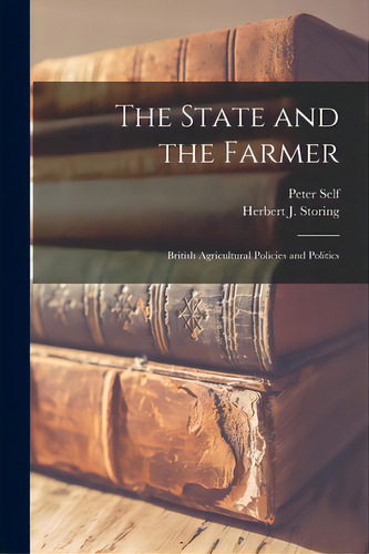 The State And The Farmer; British Agricultural Policies And Politics, De Self, Peter. Editorial Hassell Street Pr, Tapa Blanda En Inglés