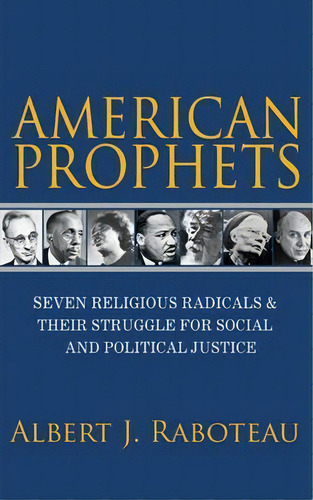 American Prophets : Seven Religious Radicals And Their Struggle For Social And Political Justice, De Albert J. Raboteau. Editorial Princeton University Press, Tapa Dura En Inglés, 2016