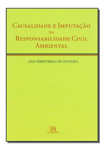 Causalidade E Imputação Na Responsabilidade Civil Ambient, De Oliveira, Ana Perestrelo De. Editora Almedina Em Português