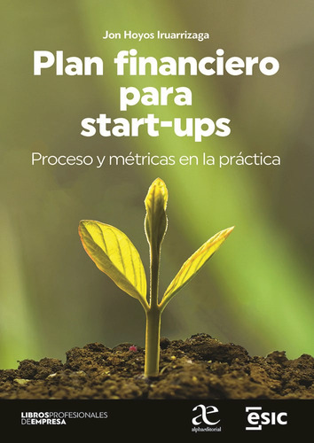 Plan Financiero Para Start-ups: Proceso Y Métricas En La Práctica, De Jon Hoyos Iruarrizaga. Editorial Alphaeditorial Esic, Tapa Blanda En Español