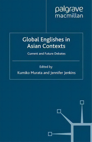 Global Englishes In Asian Contexts: Current And Future Debates, De Kumiko Murata., Vol. 1. Editorial Palgrave Macmillan, Tapa Blanda En Inglés