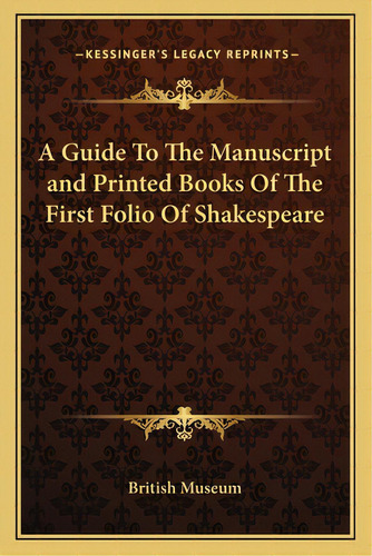 A Guide To The Manuscript And Printed Books Of The First Folio Of Shakespeare, De British Museum. Editorial Kessinger Pub Llc, Tapa Blanda En Inglés