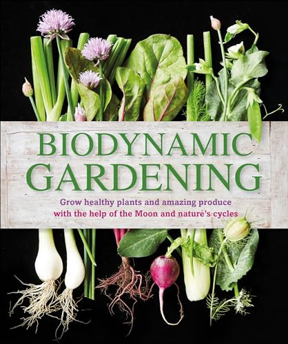 Biodynamic Gardening: Grow Healthy Plants And Amazing Produc