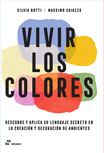 Vivir Los Colores: Descubre Y Aplica Su Lenguaje Secreto En La Creación Y Decoración De Ambientes, De Caiazzo, Massimo., Vol. 1. Editorial Hoaki, Tapa Blanda En Español