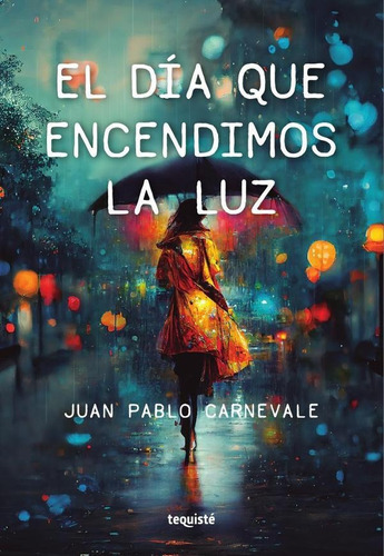 El Día Que Encendimos La Luz, De Juan Pablo Carnevale. Editorial Tequiste, Tapa Blanda En Español, 2022