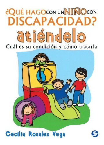 ¿Qué hago con un niño con discapacidad?, ¡atiéndelo!: Cuál es sucondición y cómo tratarla, de Rosales Vega, Cecilia. Editorial Pax, tapa blanda en español, 2015