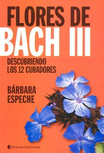 Flores De Bach Iii- Descubriendo Los 12 Curadores - Espeche,