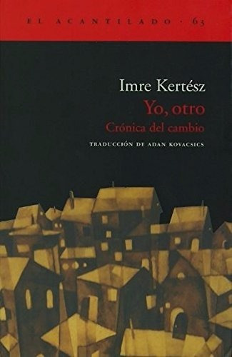 Yo, otro: Crónica del cambio: Sin datos, de Imre Kertesz., vol. 0. Editorial Acantilado, tapa blanda, edición barcelona en español, 2002