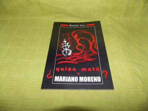 ¿ Quién Mató A Mariano Moreno? - Manuel Vila