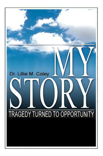 My Story: Tragedy Turned To Opportunity, De Coley, Lillie M.. Editorial Kjw Pub, Tapa Blanda En Inglés