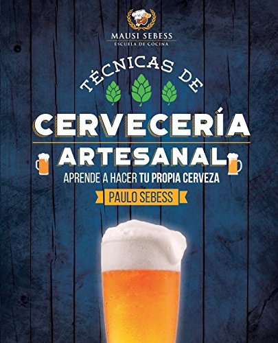 Tecnicas De Cerveceria Artesanal: Como Hacer Tu Propia Cerve