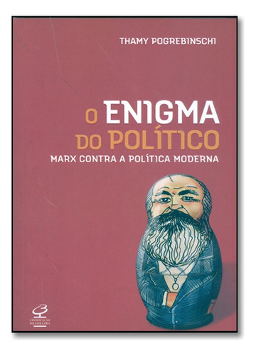 O enigma do político: Marx contra a política moderna, de Thamy Pogrebinschi. Editorial Civilização Brasileira, tapa mole en português, 2009