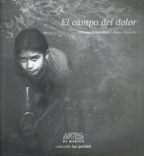 EL CAMPO DEL DOLOR, de Neyra Alvarado, Lorenzo Armendáriz,. Editorial Artes de México, tapa pasta blanda, edición 1 en español, 2007