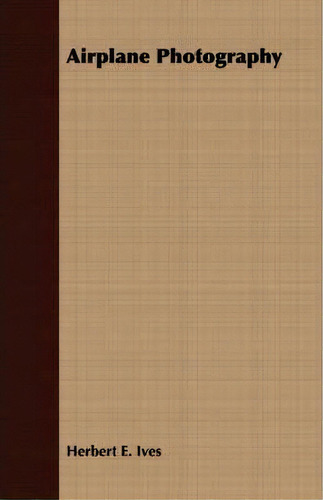 Airplane Photography, De Herbert E Ives., Vol. 1. Editorial Carruthers Press, Tapa Blanda En Inglés