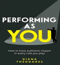 Comprar Libro Performing As You : How To Have Authentic Impact In...