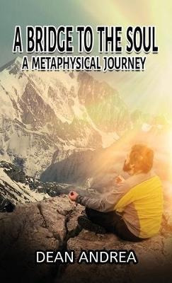 A Bridge To The Soul : A Metaphysical Journey - Dean Andrea
