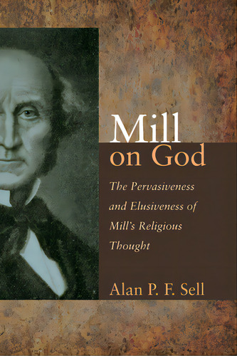 Mill On God: The Pervasiveness And Elusiveness Of Mill's Religious Thought, De Sell, Alan P. F.. Editorial Wipf & Stock Publ, Tapa Blanda En Inglés