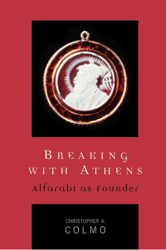 Libro: Breaking With Athens: Alfarabi As Founder Of Theory)
