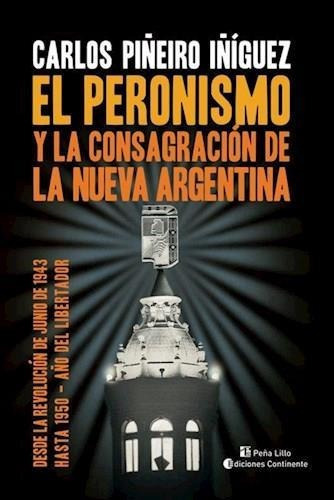 El Peronismo Y La Consagracion De La Nueva Argentina, De Piñeiro Iñiguez Carlos. Editorial Continente, Tapa Blanda En Español, 2021