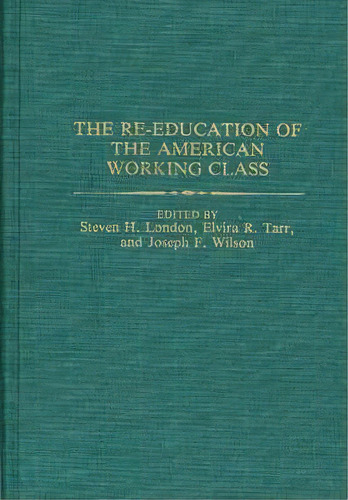 The Re-education Of The American Working Class, De Steven H. London. Editorial Abc Clio, Tapa Dura En Inglés