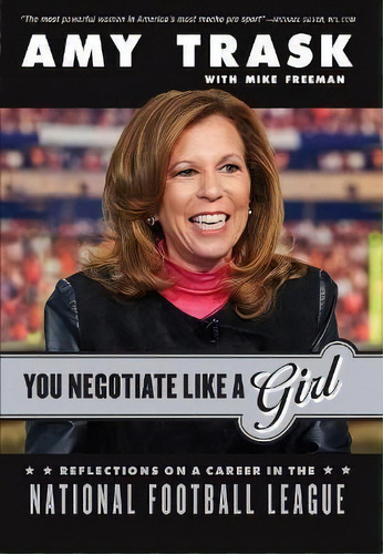 You Negotiate Like A Girl : Reflections On A Career In The National Football League, De Amy Trask. Editorial Triumph Books, Tapa Blanda En Inglés