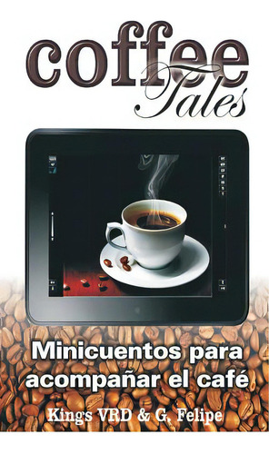 Coffee Tales: Mini Cuentos Para Acompaãâ±ar El Cafãâ©: Minicuentos Para Acompañar El Café, De Garcia Felipe, Isabel., Vol. 1. Editorial Createspace, Tapa Blanda En Español