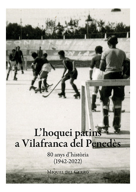 Libro L'hoquei Patins A Vilafranca Del Penedès. 80 Anys D'hi