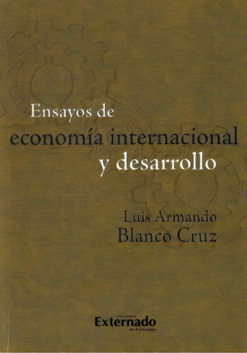 Ensayos De Economía Internacional Y Desarrollo, De Luis Armando Blanco Cruz. 9587103663, Vol. 1. Editorial Editorial U. Externado De Colombia, Tapa Blanda, Edición 2008 En Español, 2008
