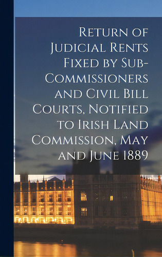 Return Of Judicial Rents Fixed By Sub-commissioners And Civil Bill Courts, Notified To Irish Land..., De Anonymous. Editorial Legare Street Pr, Tapa Dura En Inglés
