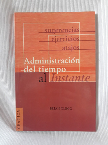 Administracion Del Tiempo Al Instante Brian Clegg Granica