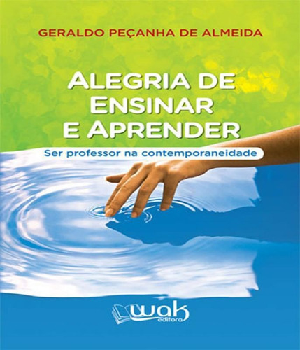 ALEGRIA DE ENSINAR E APRENDER, de Almeida, Geraldo Peçanha de. Editora W.A.K., capa mole, edição 1 em português