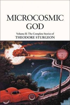 Microcosmic God : Volume Ii: The Complete Stories (hardback)
