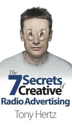 The 7 Secrets Of Creative Radio Advertising - Tony Hertz