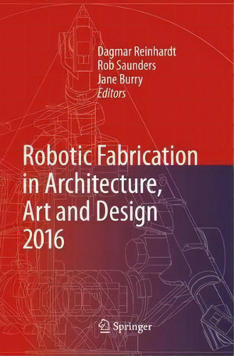 Robotic Fabrication In Architecture, Art And Design 2016, De Dagmar Reinhardt. Editorial Springer International Publishing Ag, Tapa Blanda En Inglés