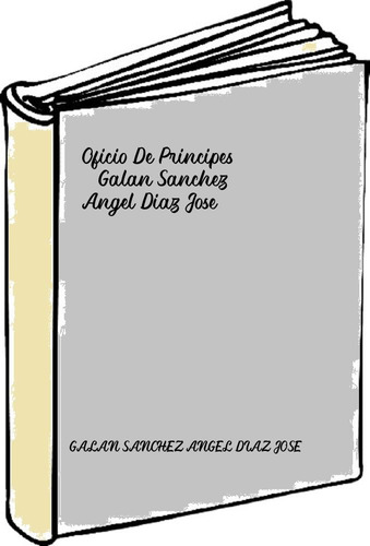 Oficio De Principes - Galan Sanchez Angel Diaz Jose