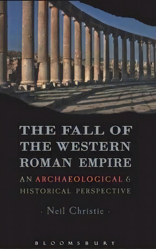 The Fall Of The Western Roman Empire, De Neil Christie. Editorial Bloomsbury Publishing Plc, Tapa Dura En Inglés
