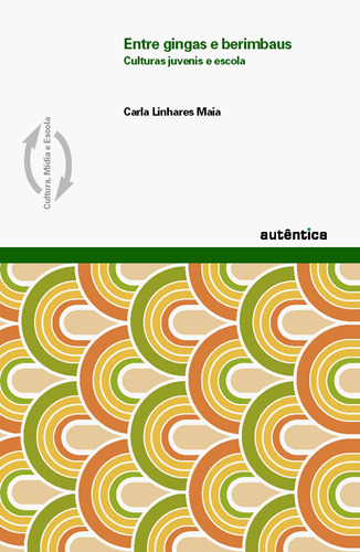 Entre gingas e berimbaus – Culturas juvenis e escola, de Maia, Carla Linhares. Autêntica Editora Ltda., capa mole em português, 2008